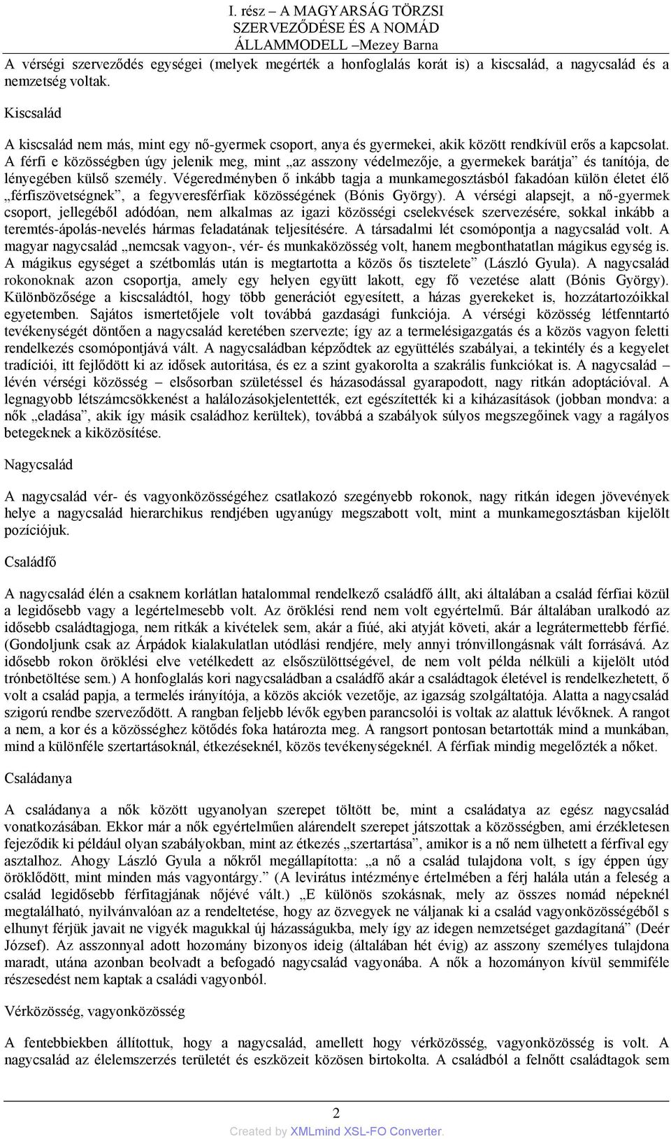 A férfi e közösségben úgy jelenik meg, mint az asszony védelmezője, a gyermekek barátja és tanítója, de lényegében külső személy.