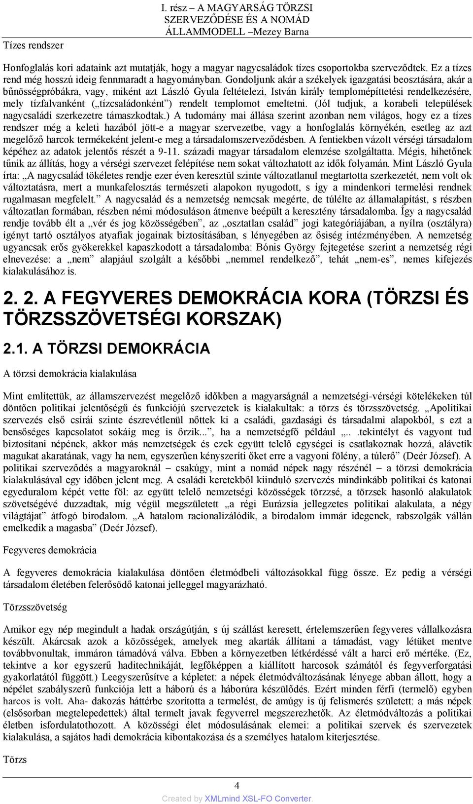 Gondoljunk akár a székelyek igazgatási beosztására, akár a bűnösségpróbákra, vagy, miként azt László Gyula feltételezi, István király templomépíttetési rendelkezésére, mely tízfalvanként (