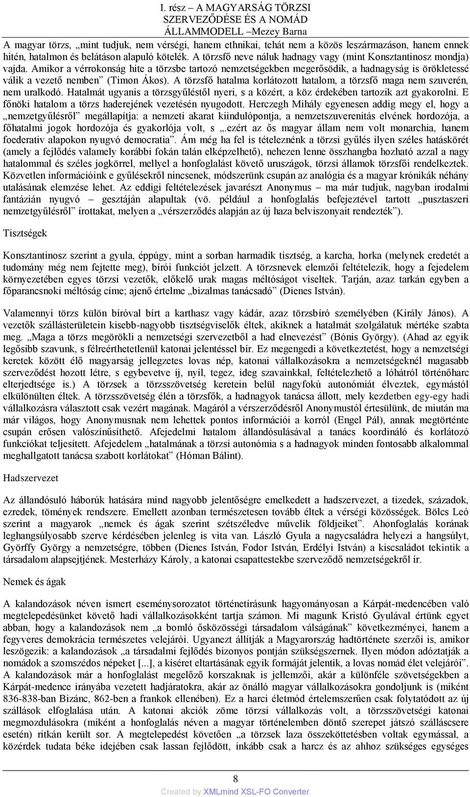 Amikor a vérrokonság hite a törzsbe tartozó nemzetségekben megerősödik, a hadnagyság is örökletessé válik a vezető nemben (Timon Ákos).