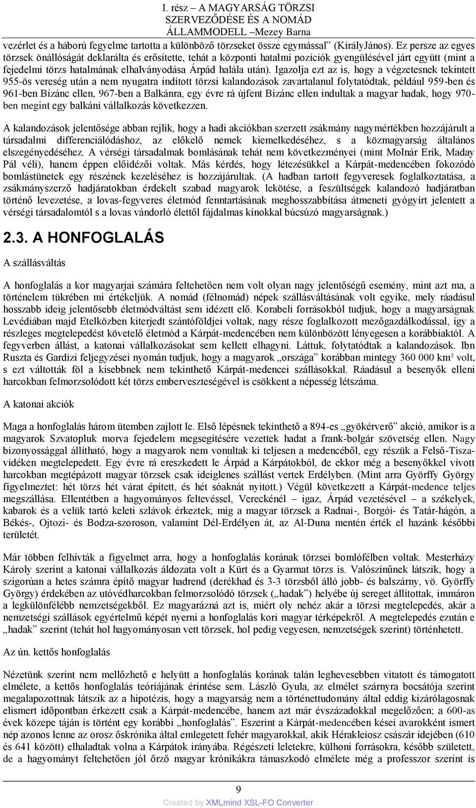 Igazolja ezt az is, hogy a végzetesnek tekintett 955-ös vereség után a nem nyugatra indított törzsi kalandozások zavartalanul folytatódtak, például 959-ben és 961-ben Bizánc ellen, 967-ben a