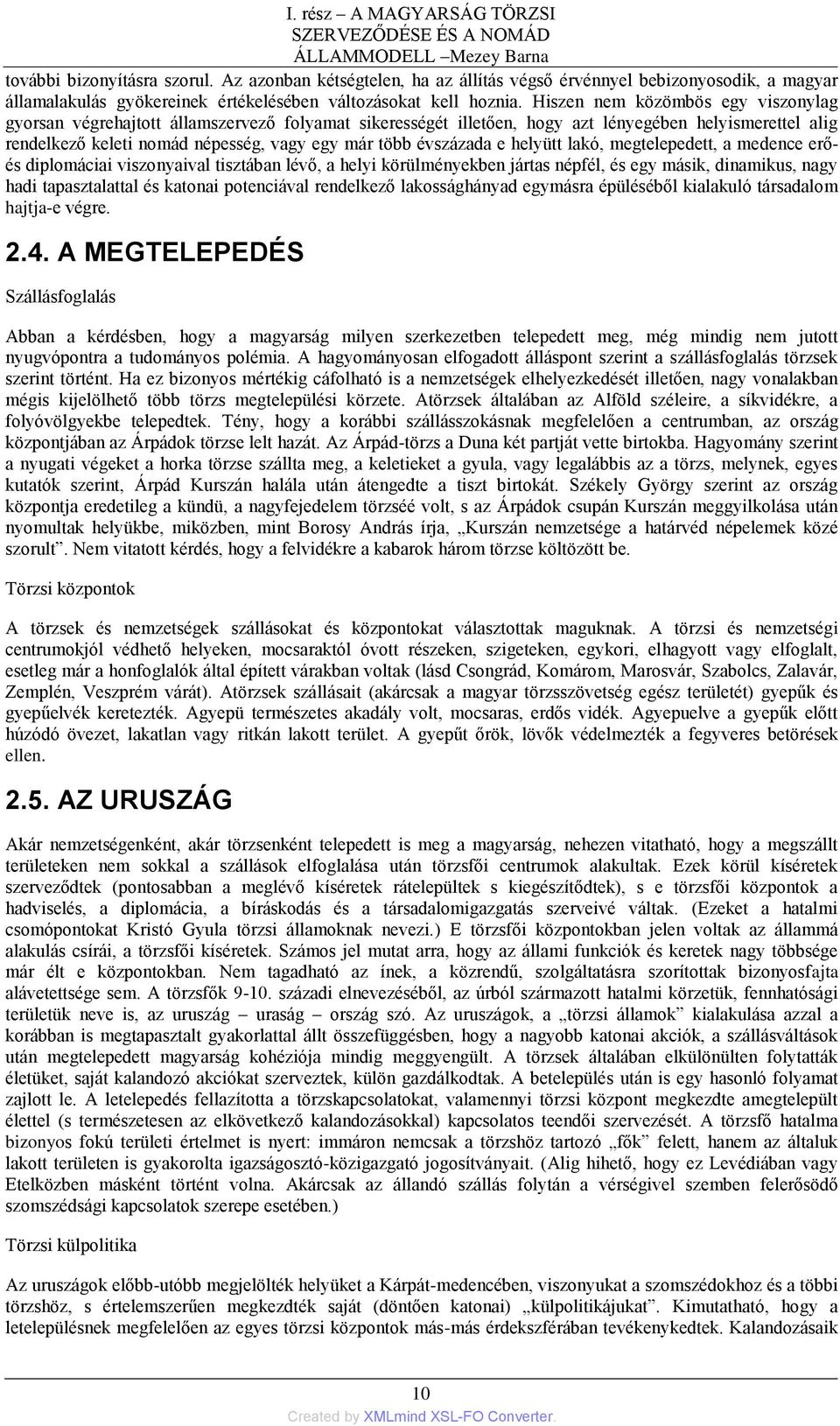 Hiszen nem közömbös egy viszonylag gyorsan végrehajtott államszervező folyamat sikerességét illetően, hogy azt lényegében helyismerettel alig rendelkező keleti nomád népesség, vagy egy már több