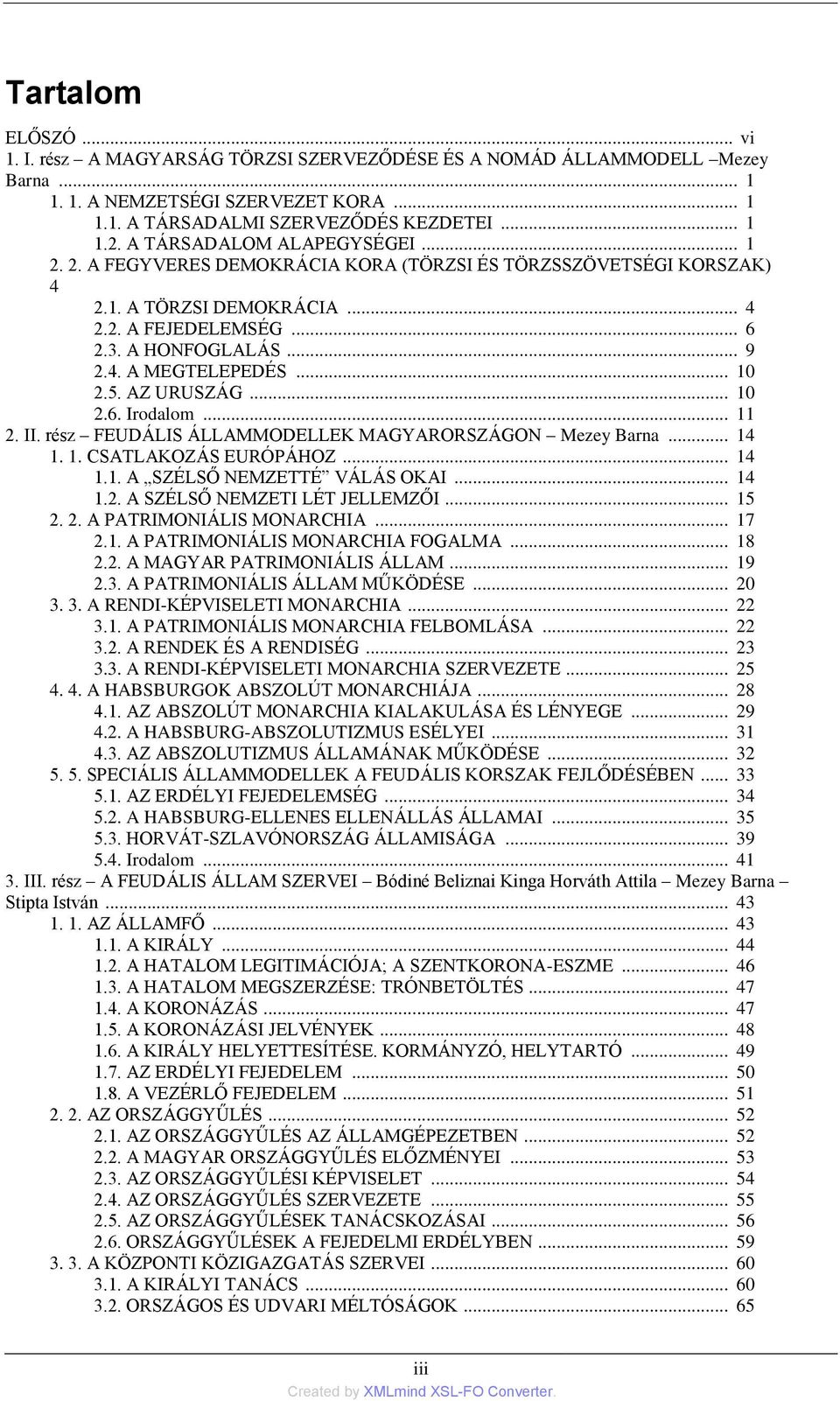 .. 10 2.5. AZ URUSZÁG... 10 2.6. Irodalom... 11 2. II. rész FEUDÁLIS ÁLLAMMODELLEK MAGYARORSZÁGON Mezey Barna... 14 1. 1. CSATLAKOZÁS EURÓPÁHOZ... 14 1.1. A SZÉLSŐ NEMZETTÉ VÁLÁS OKAI... 14 1.2. A SZÉLSŐ NEMZETI LÉT JELLEMZŐI.