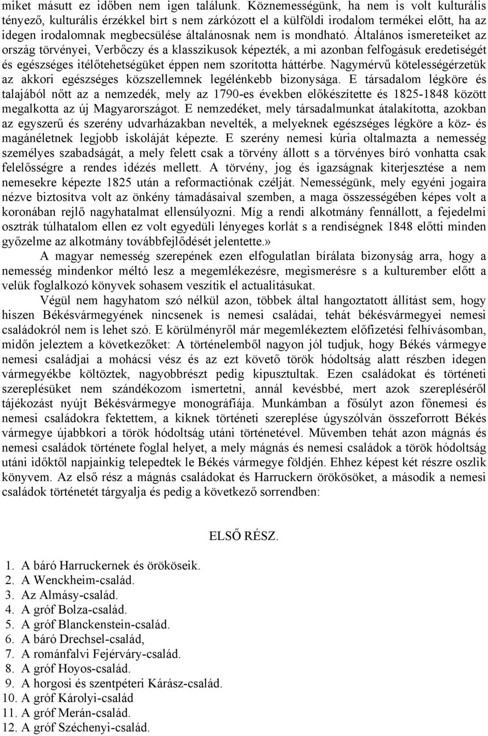 Általános ismereteiket az ország törvényei, Verbőczy és a klasszikusok képezték, a mi azonban felfogásuk eredetiségét és egészséges itélőtehetségüket éppen nem szorította háttérbe.