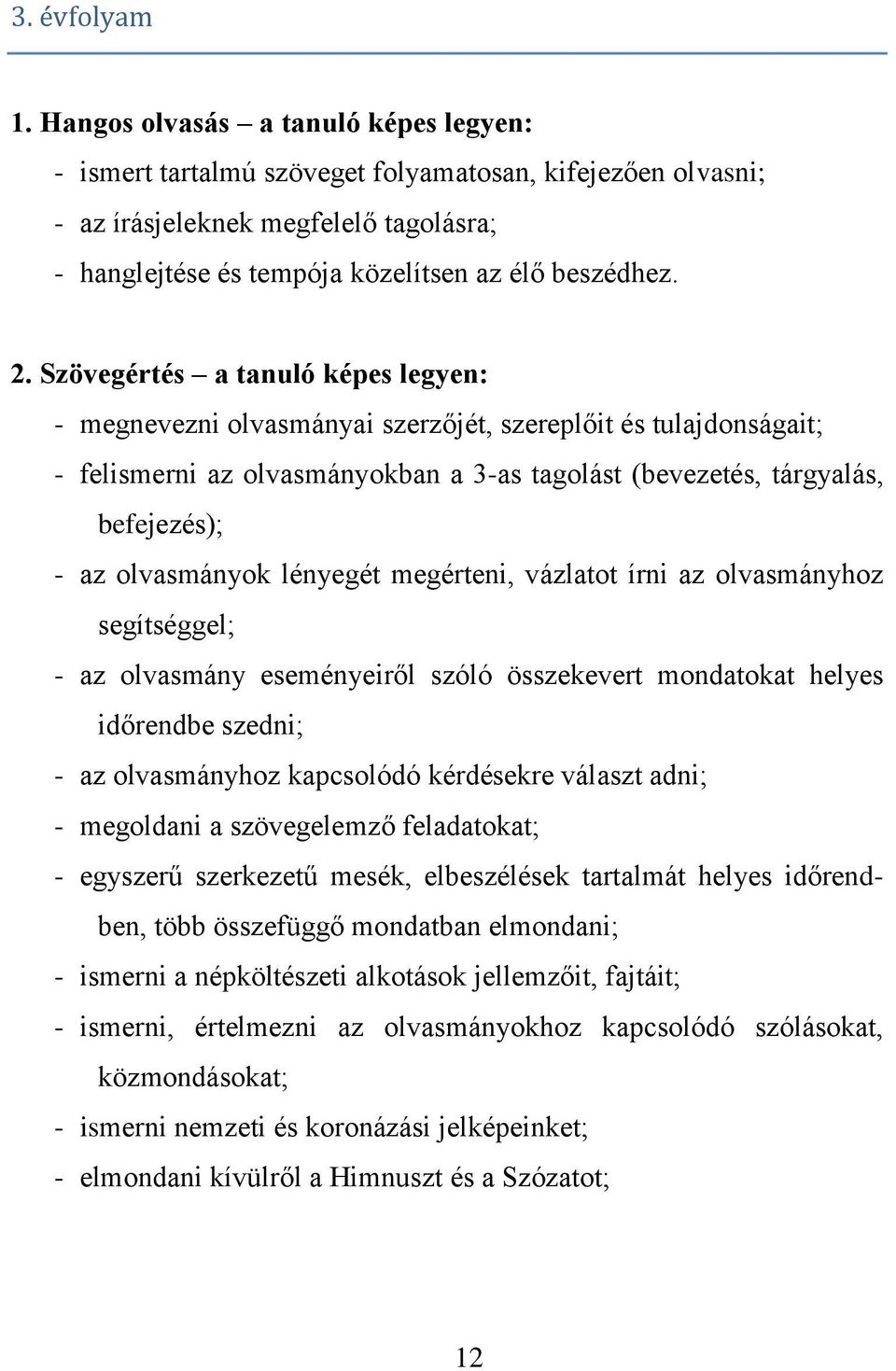 Szövegértés a tanuló képes legyen: - megnevezni olvasmányai szerzőjét, szereplőit és tulajdonságait; - felismerni az olvasmányokban a 3-as tagolást (bevezetés, tárgyalás, befejezés); - az olvasmányok