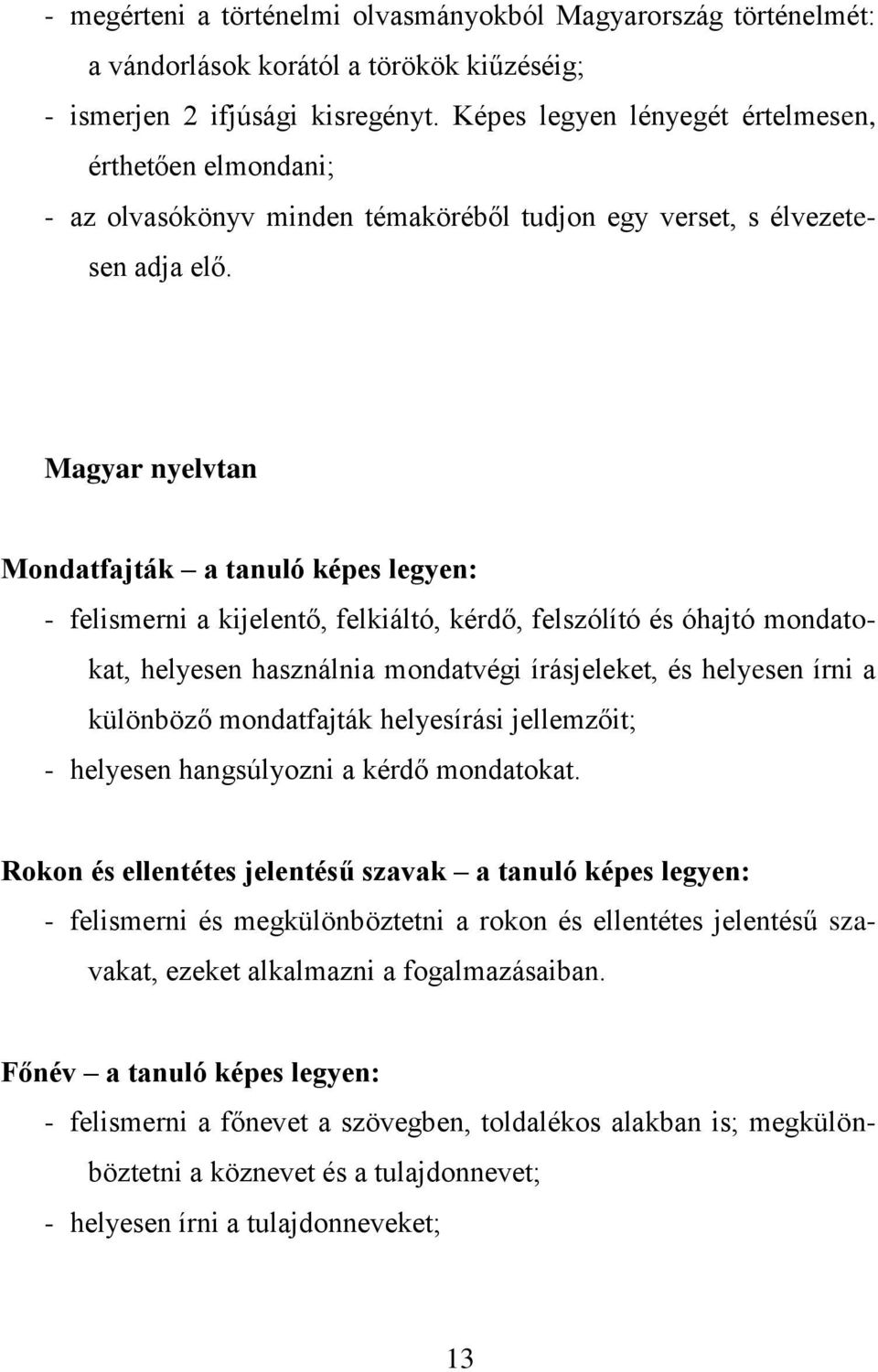 Magyar nyelvtan Mondatfajták a tanuló képes legyen: - felismerni a kijelentő, felkiáltó, kérdő, felszólító és óhajtó mondatokat, helyesen használnia mondatvégi írásjeleket, és helyesen írni a