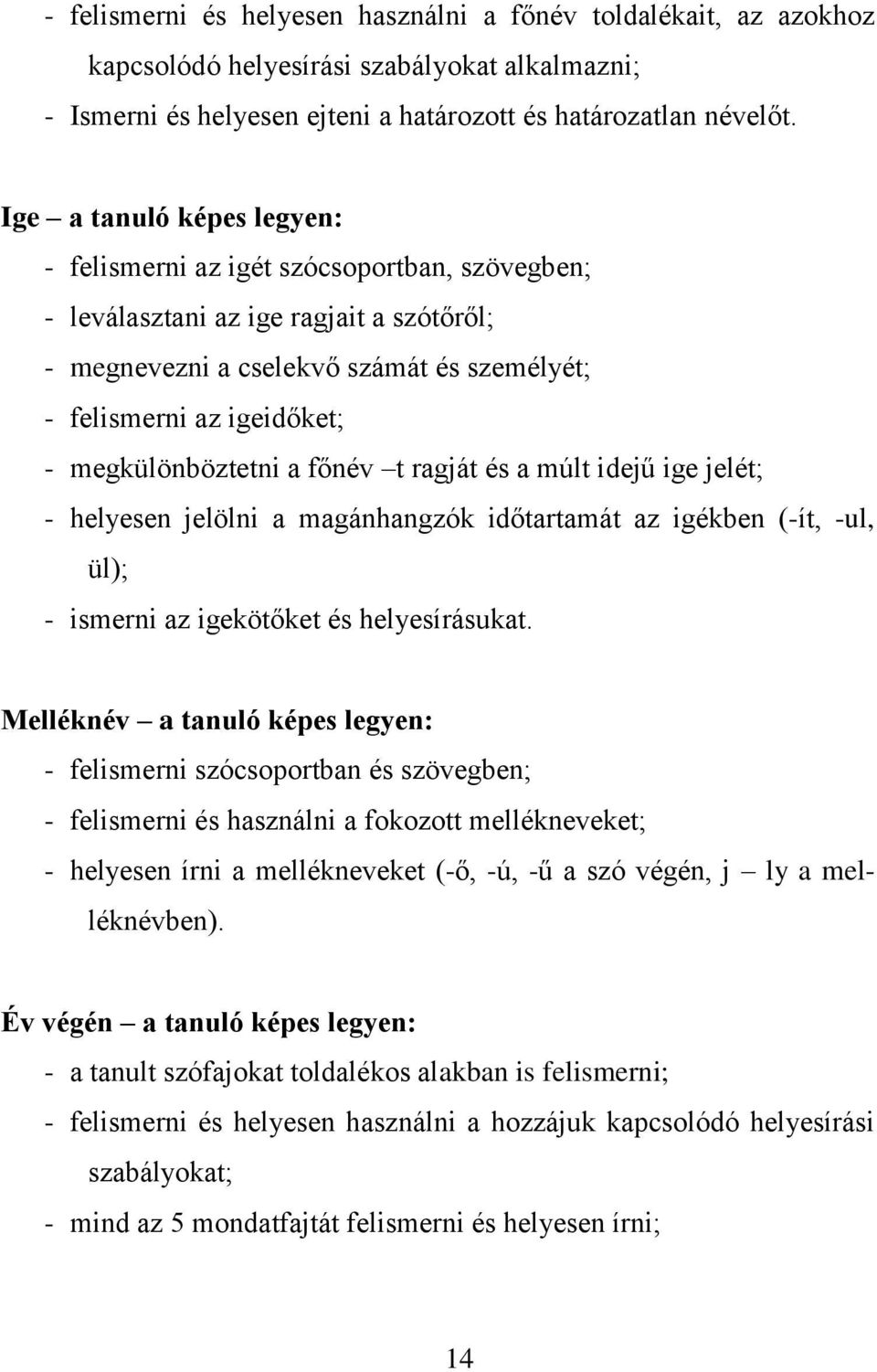 megkülönböztetni a főnév t ragját és a múlt idejű ige jelét; - helyesen jelölni a magánhangzók időtartamát az igékben (-ít, -ul, ül); - ismerni az igekötőket és helyesírásukat.