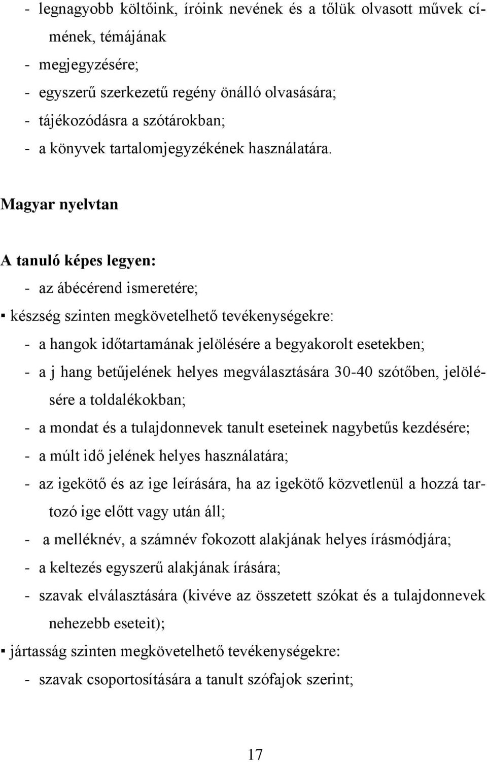 Magyar nyelvtan A tanuló képes legyen: - az ábécérend ismeretére; készség szinten megkövetelhető tevékenységekre: - a hangok időtartamának jelölésére a begyakorolt esetekben; - a j hang betűjelének