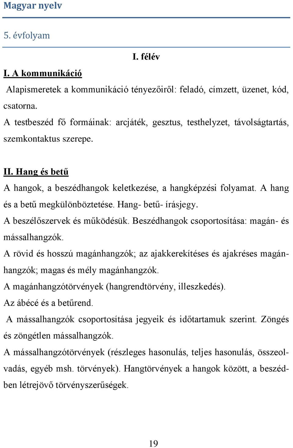 A hang és a betű megkülönböztetése. Hang- betű- írásjegy. A beszélőszervek és működésük. Beszédhangok csoportosítása: magán- és mássalhangzók.