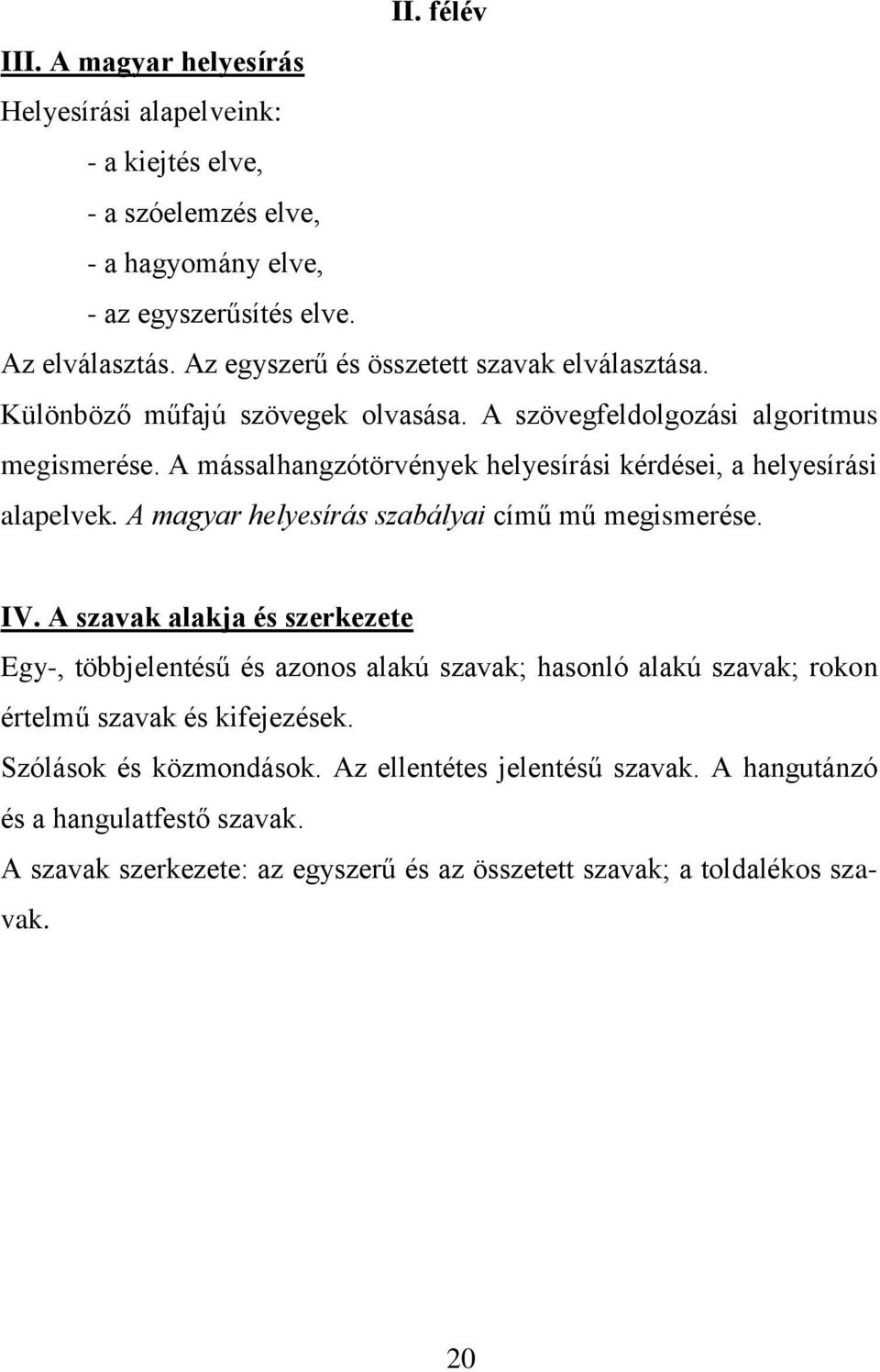 A mássalhangzótörvények helyesírási kérdései, a helyesírási alapelvek. A magyar helyesírás szabályai című mű megismerése. IV.