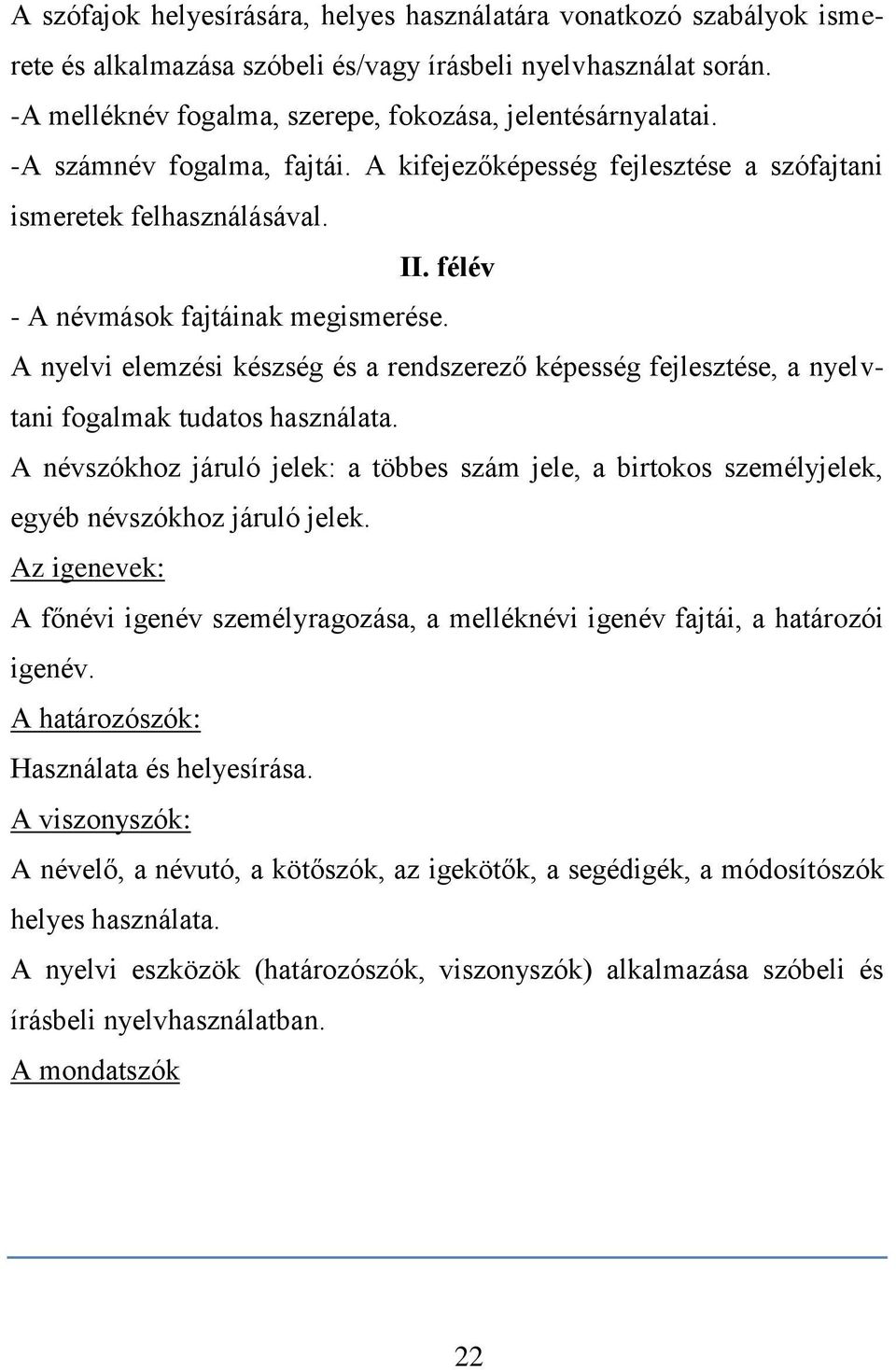 A nyelvi elemzési készség és a rendszerező képesség fejlesztése, a nyelvtani fogalmak tudatos használata.