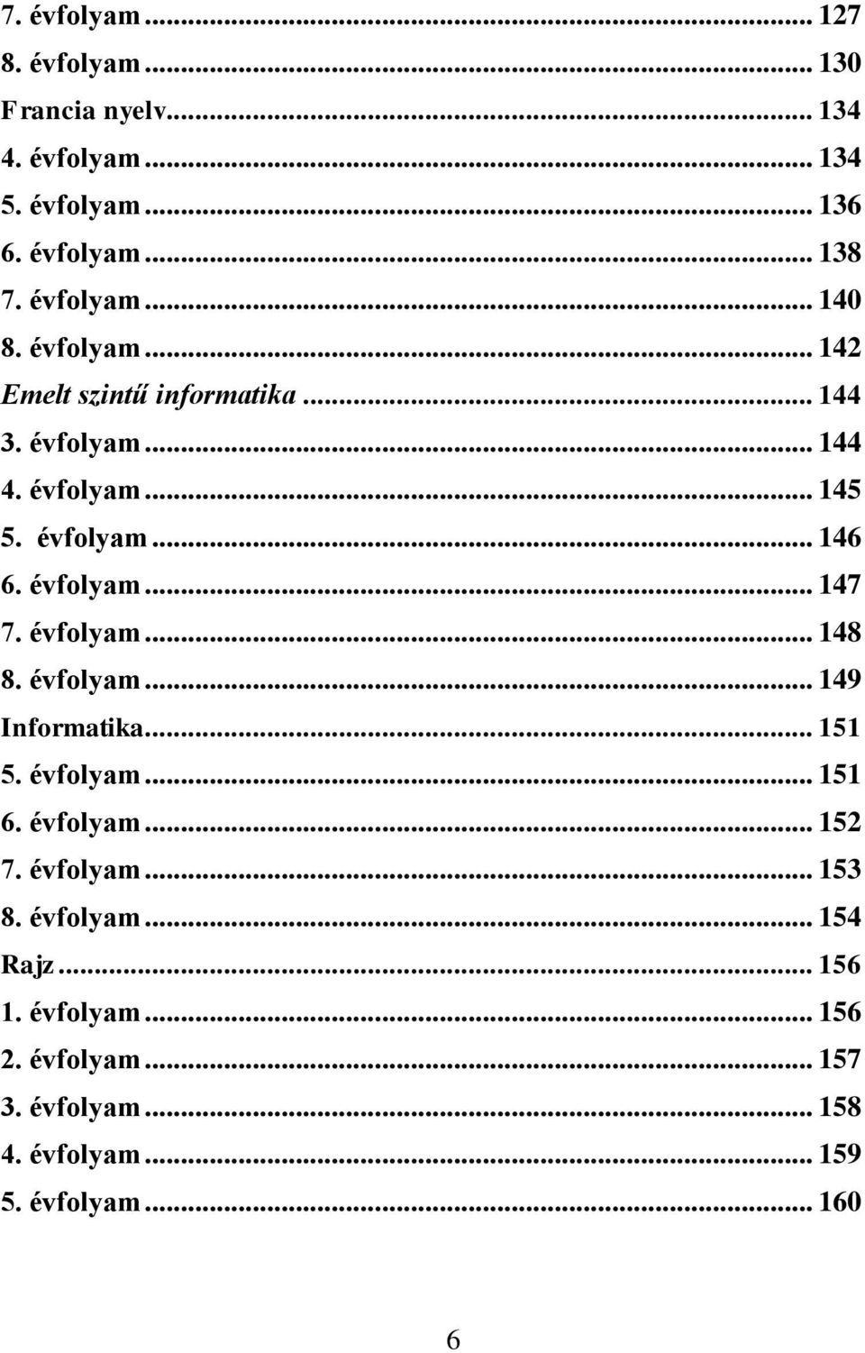 évfolyam... 147 7. évfolyam... 148 8. évfolyam... 149 Informatika... 151 5. évfolyam... 151 6. évfolyam... 152 7. évfolyam... 153 8.