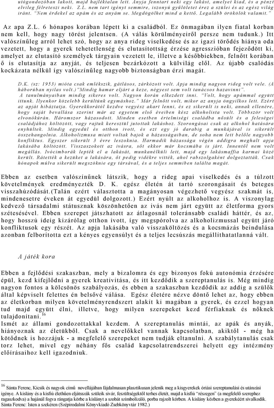 Me g d ö g ö lh e t m in d a k e ttő. Le g a lá b b ö r ö k ö lö k v a la m it. Az apa Z.L. 6 hónapos korában lépett ki a családból.