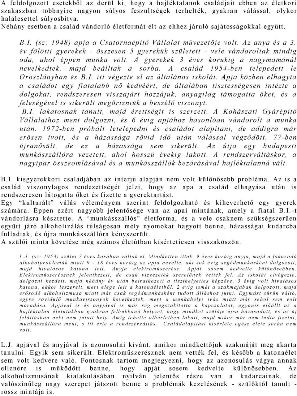 év fölötti gyerekek - összesen 5 gyerekük született - vele vándoroltak mindig oda, ahol éppen munka volt. A gyerekek 3 éves korukig a nagymamánál nevelkedtek, majd beálltak a sorba.