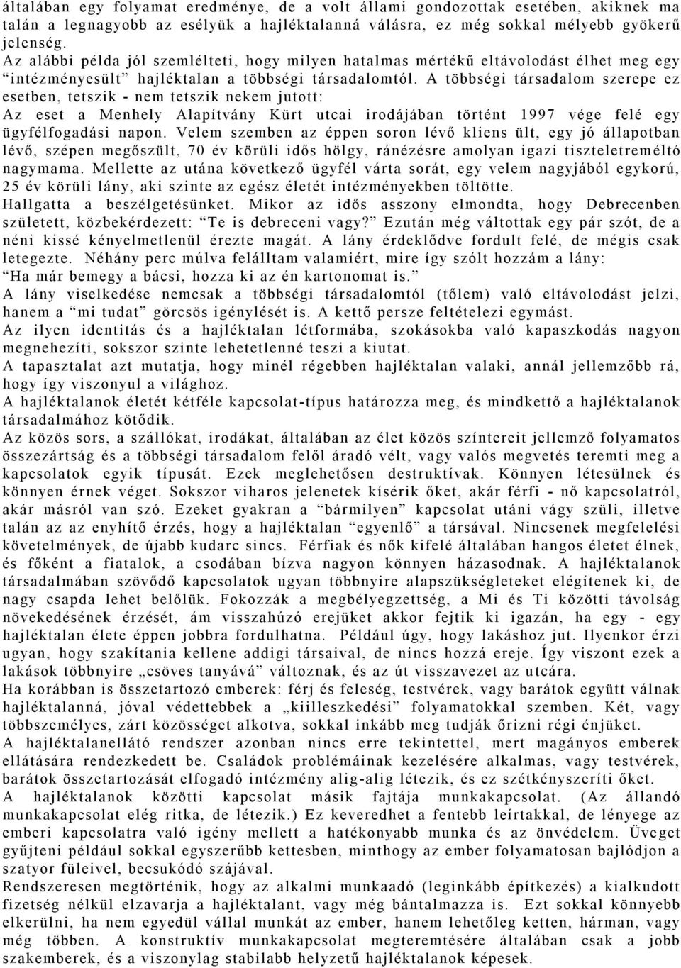 A többségi társadalom szerepe ez esetben, tetszik - nem tetszik nekem jutott: Az eset a Menhely Alapítvány Kürt utcai irodájában történt 1997 vége felé egy ügyfélfogadási napon.