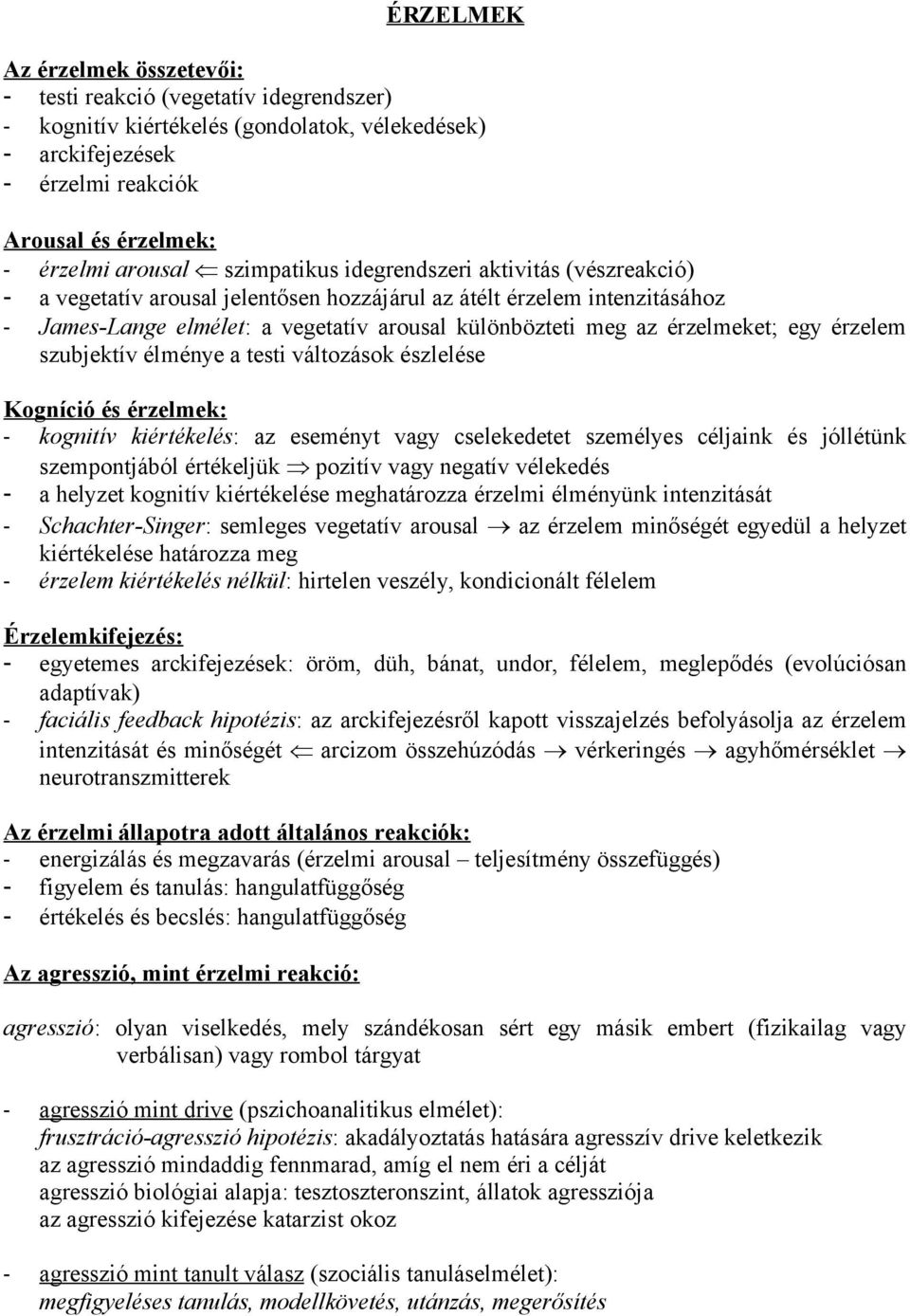 érzelmeket; egy érzelem szubjektív élménye a testi változások észlelése Kogníció és érzelmek: - kognitív kiértékelés: az eseményt vagy cselekedetet személyes céljaink és jóllétünk szempontjából