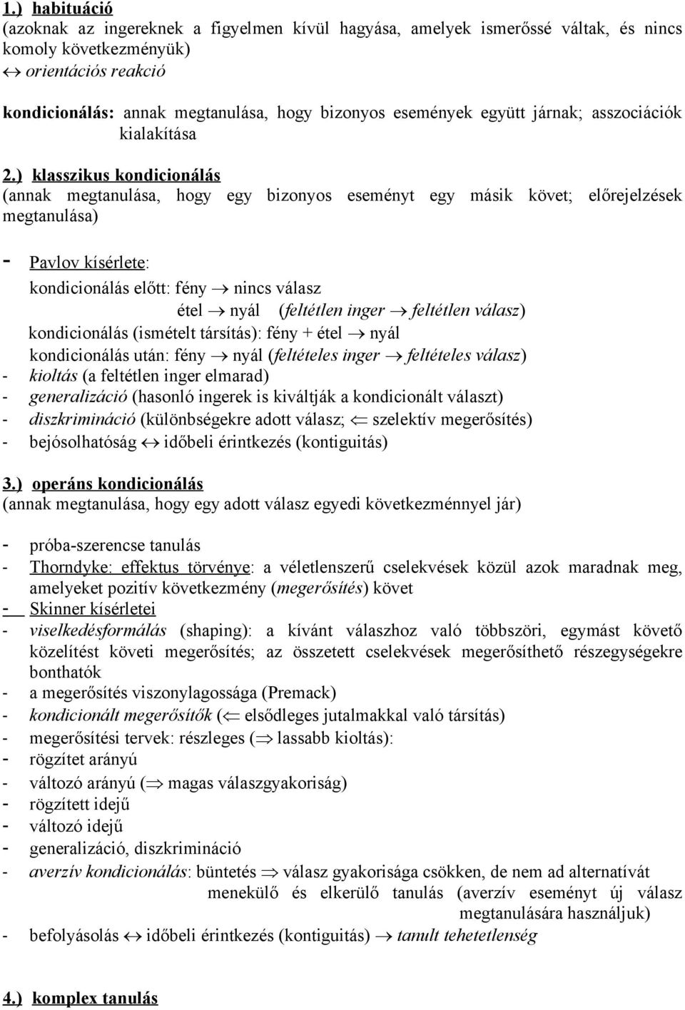 ) klasszikus kondicionálás (annak megtanulása, hogy egy bizonyos eseményt egy másik követ; előrejelzések megtanulása) - Pavlov kísérlete: kondicionálás előtt: fény nincs válasz étel nyál (feltétlen