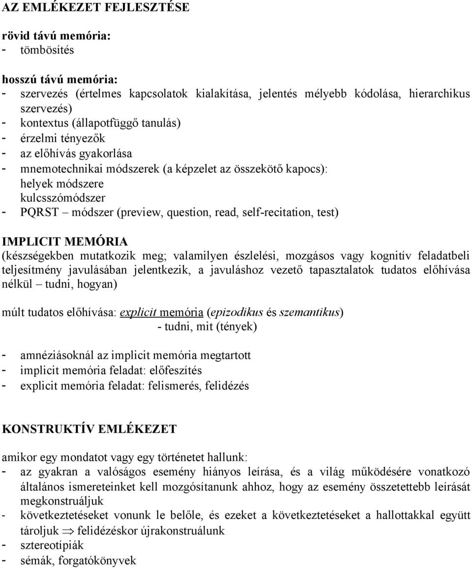 read, self-recitation, test) IMPLICIT MEMÓRIA (készségekben mutatkozik meg; valamilyen észlelési, mozgásos vagy kognitív feladatbeli teljesítmény javulásában jelentkezik, a javuláshoz vezető