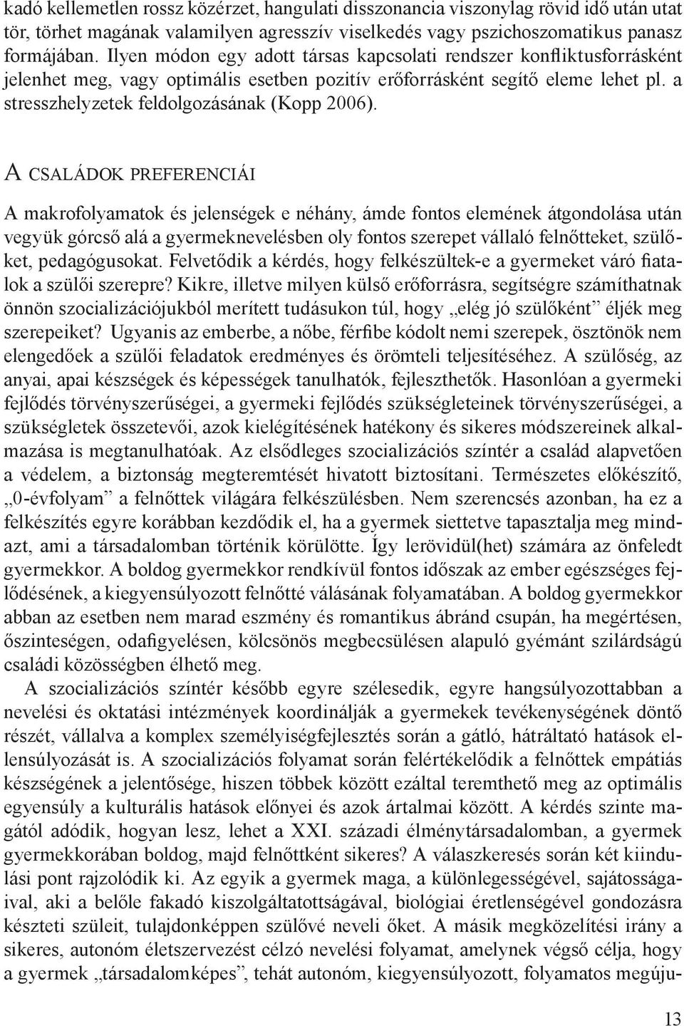 A családok preferenciái A makrofolyamatok és jelenségek e néhány, ámde fontos elemének átgondolása után vegyük górcső alá a gyermeknevelésben oly fontos szerepet vállaló felnőtteket, szülőket,