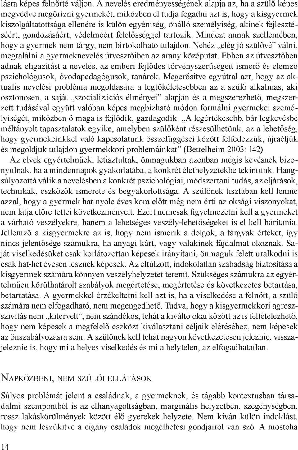 személyiség, akinek fejlesztéséért, gondozásáért, védelméért felelősséggel tartozik. Mindezt annak szellemében, hogy a gyermek nem tárgy, nem birtokolható tulajdon.