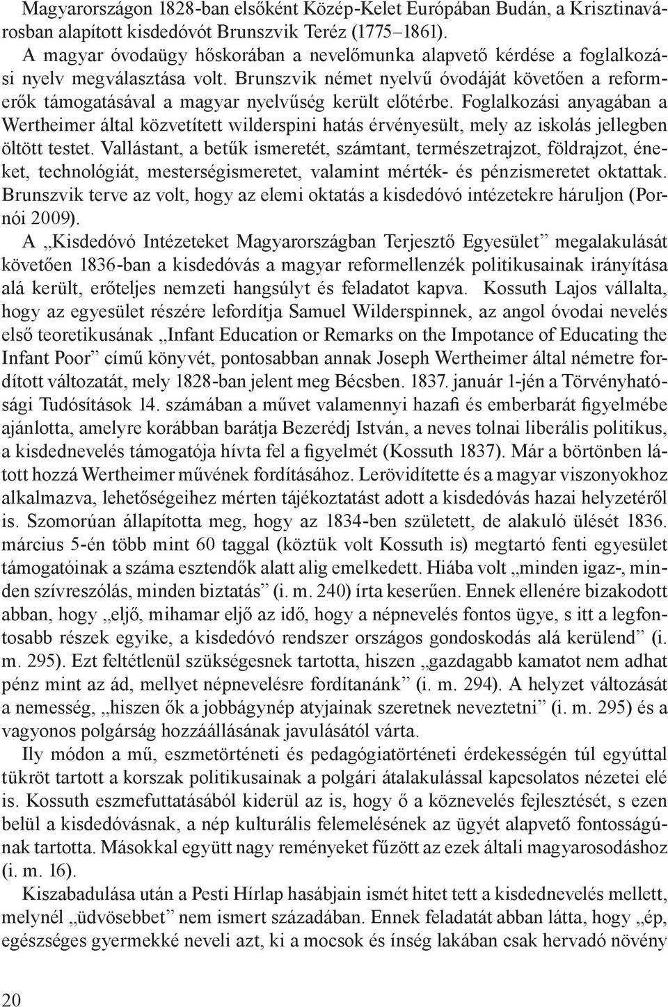 Brunszvik német nyelvű óvodáját követően a reformerők támogatásával a magyar nyelvűség került előtérbe.