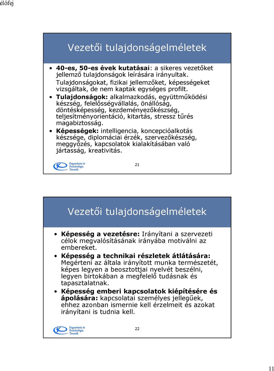 Tulajdonságok: alkalmazkodás, együttműködési készség, felelősségvállalás, önállóság, döntésképesség, kezdeményezőkészség, teljesítményorientáció, kitartás, stressz tűrés magabiztosság.