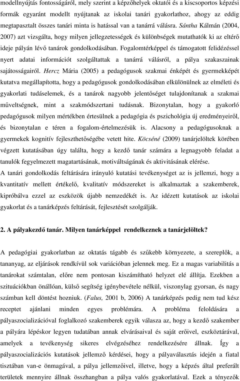 Fogalomtérképpel és támogatott felidézéssel nyert adatai információt szolgáltattak a tanárrá válásról, a pálya szakaszainak sajátosságairól.