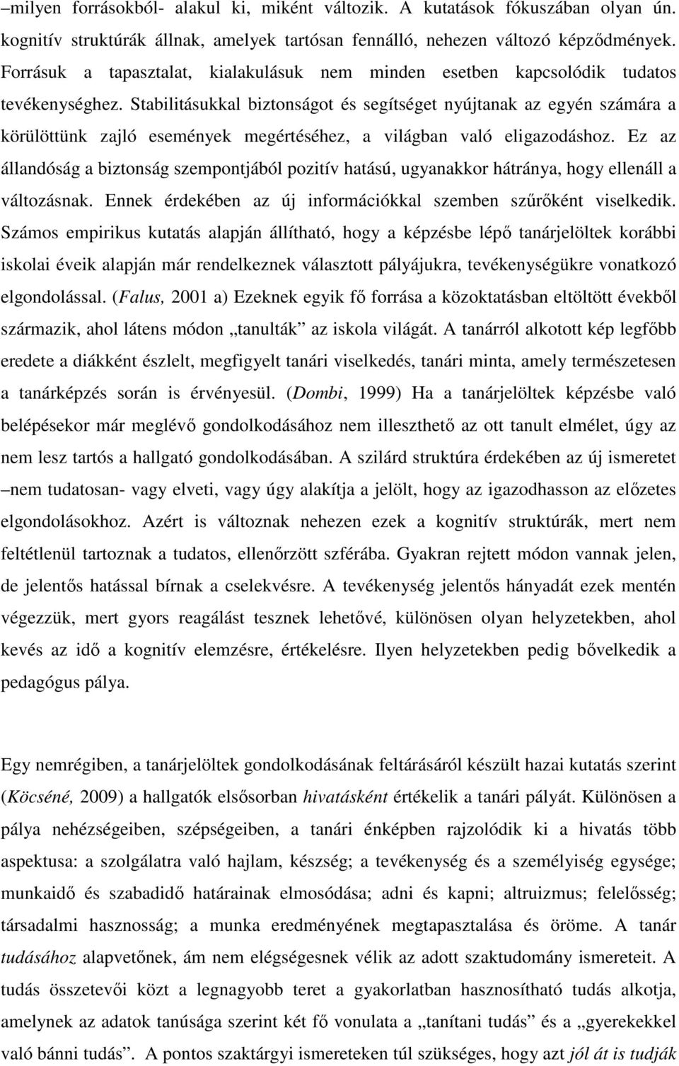 Stabilitásukkal biztonságot és segítséget nyújtanak az egyén számára a körülöttünk zajló események megértéséhez, a világban való eligazodáshoz.