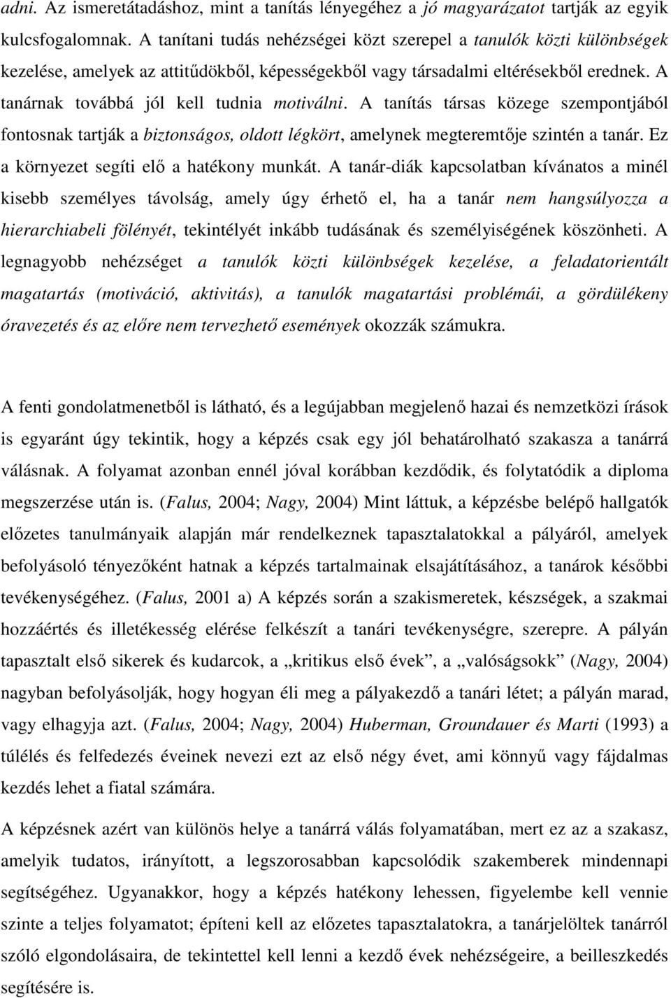 A tanárnak továbbá jól kell tudnia motiválni. A tanítás társas közege szempontjából fontosnak tartják a biztonságos, oldott légkört, amelynek megteremtıje szintén a tanár.