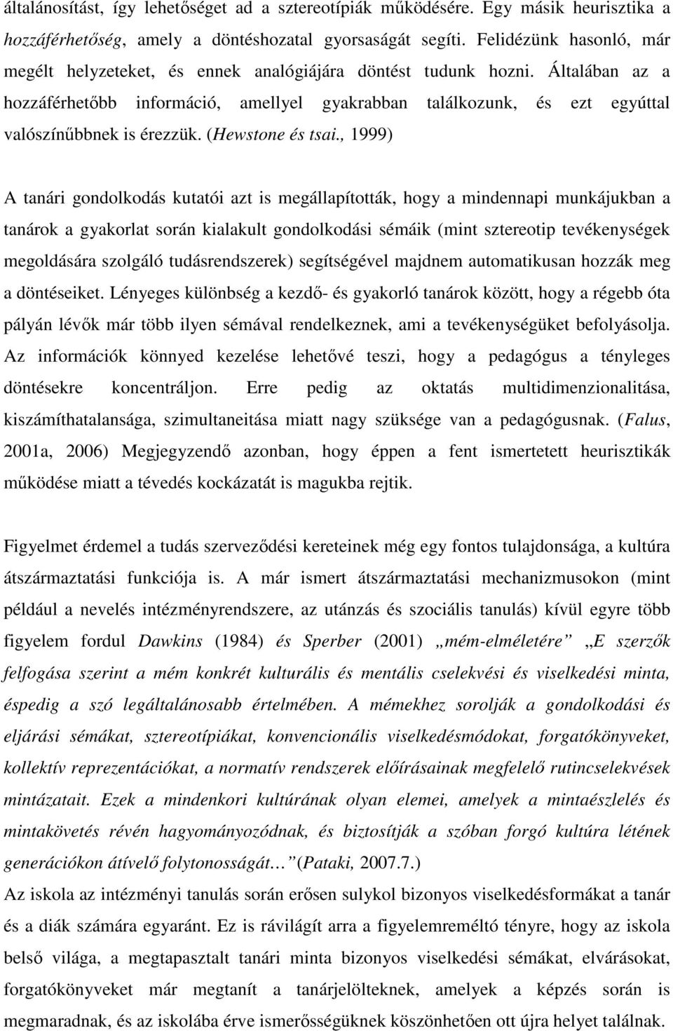 Általában az a hozzáférhetıbb információ, amellyel gyakrabban találkozunk, és ezt egyúttal valószínőbbnek is érezzük. (Hewstone és tsai.