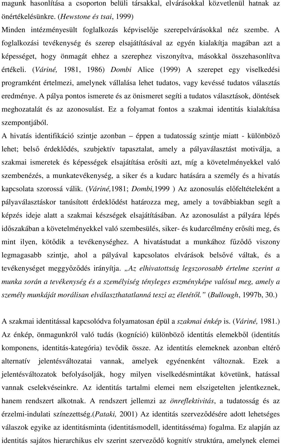 A foglalkozási tevékenység és szerep elsajátításával az egyén kialakítja magában azt a képességet, hogy önmagát ehhez a szerephez viszonyítva, másokkal összehasonlítva értékeli.