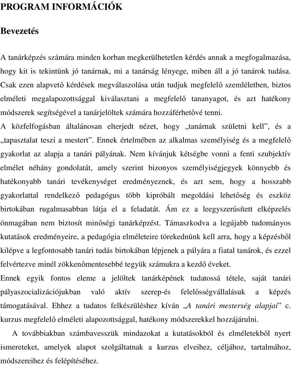 Csak ezen alapvetı kérdések megválaszolása után tudjuk megfelelı szemléletben, biztos elméleti megalapozottsággal kiválasztani a megfelelı tananyagot, és azt hatékony módszerek segítségével a