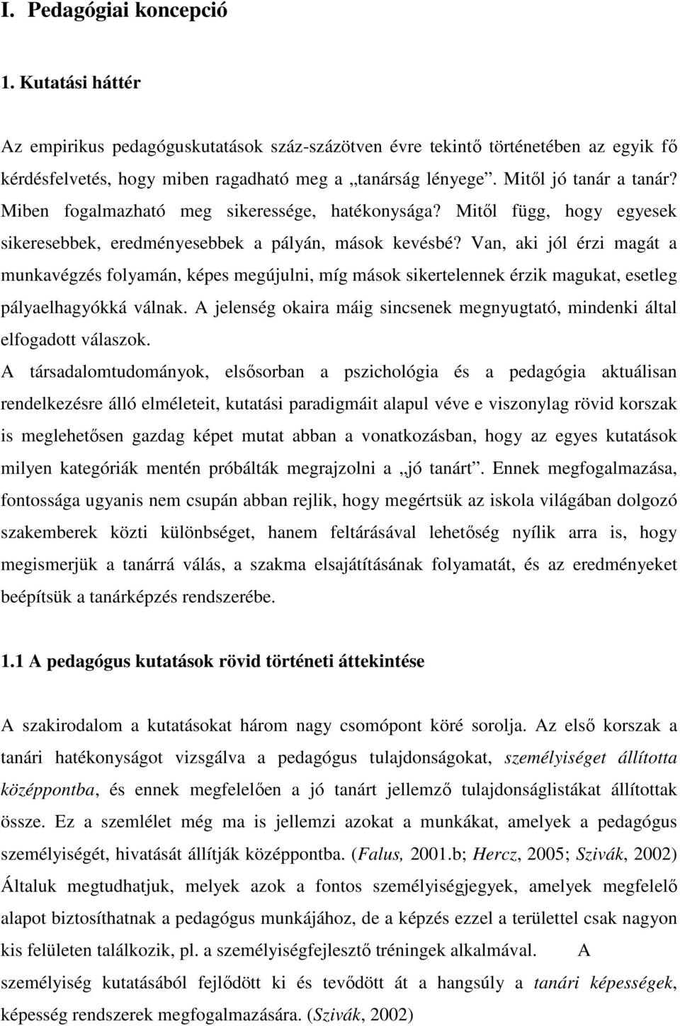 Van, aki jól érzi magát a munkavégzés folyamán, képes megújulni, míg mások sikertelennek érzik magukat, esetleg pályaelhagyókká válnak.