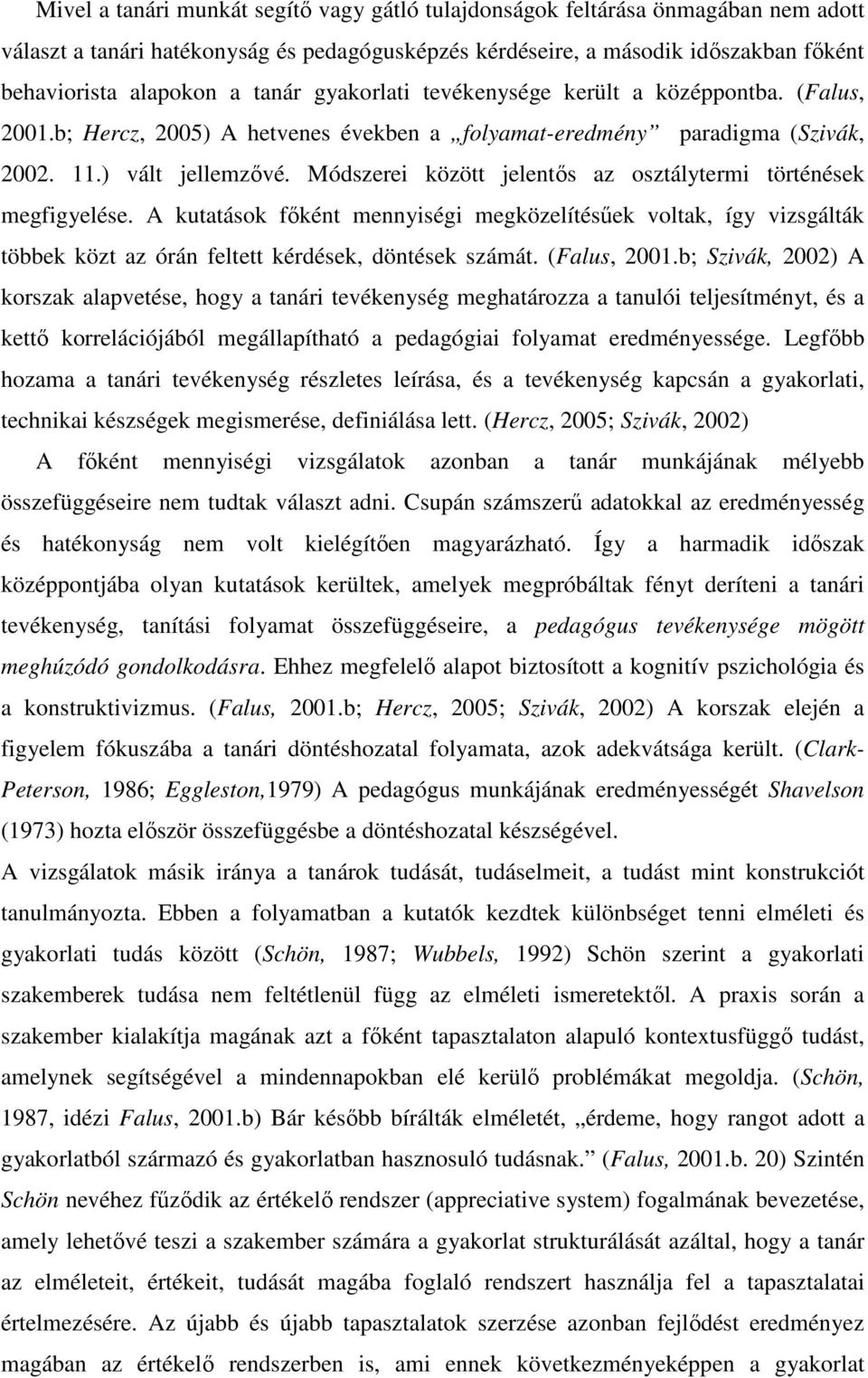 Módszerei között jelentıs az osztálytermi történések megfigyelése. A kutatások fıként mennyiségi megközelítésőek voltak, így vizsgálták többek közt az órán feltett kérdések, döntések számát.