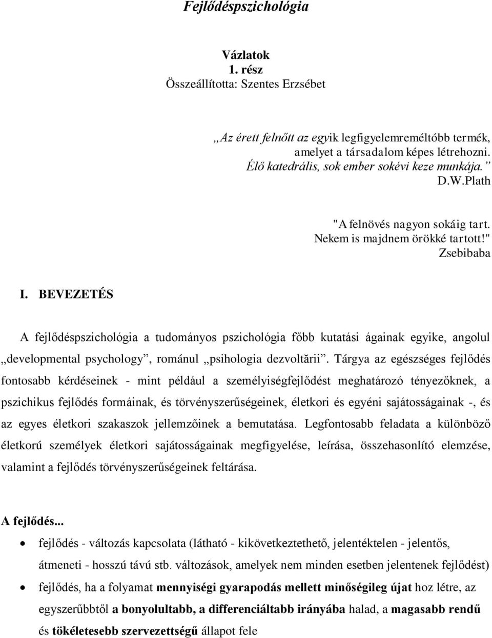 BEVEZETÉS A fejlődéspszichológia a tudományos pszichológia főbb kutatási ágainak egyike, angolul developmental psychology, románul psihologia dezvoltării.