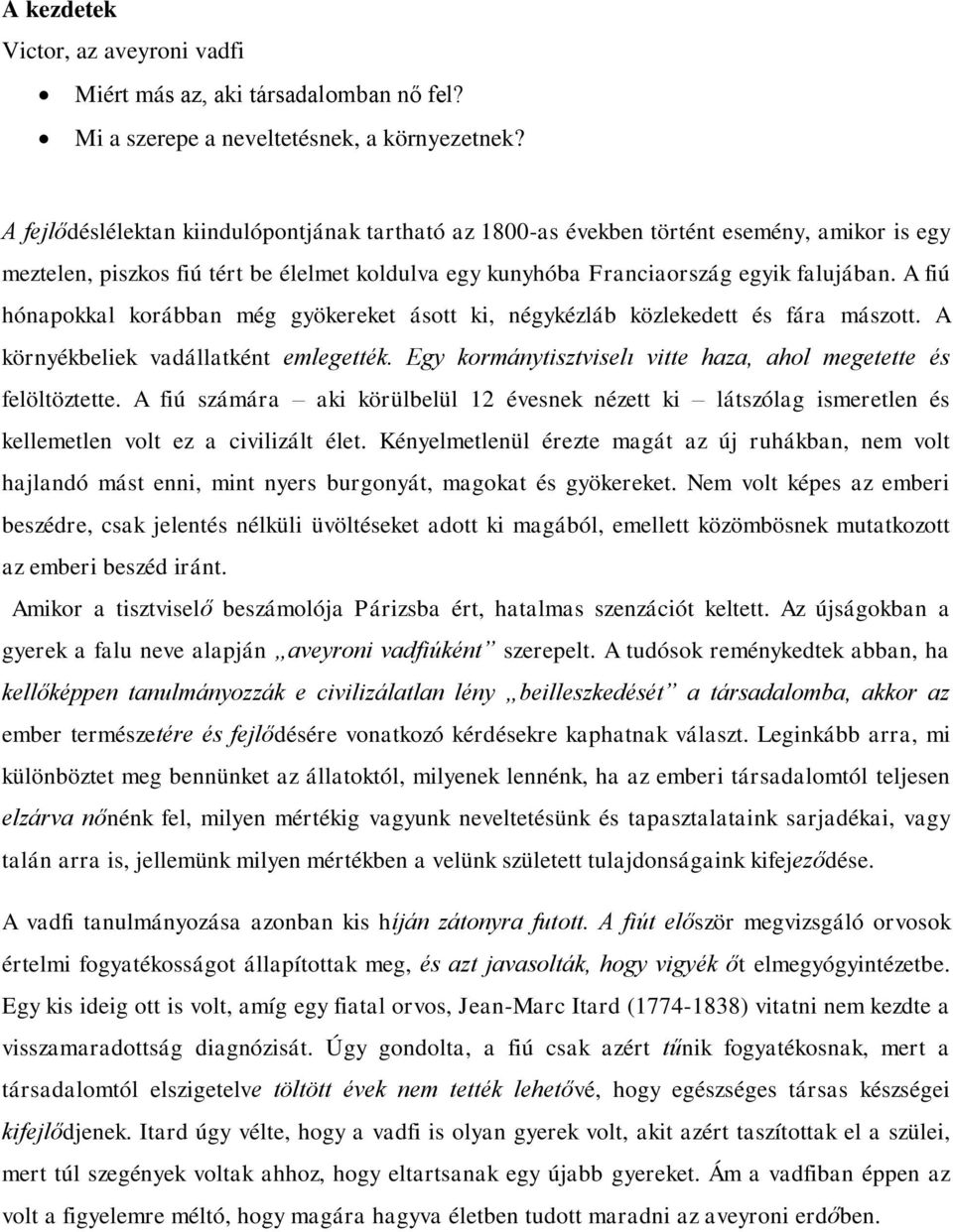 A fiú hónapokkal korábban még gyökereket ásott ki, négykézláb közlekedett és fára mászott. A környékbeliek vadállatként emlegették. Egy kormánytisztviselı vitte haza, ahol megetette és felöltöztette.