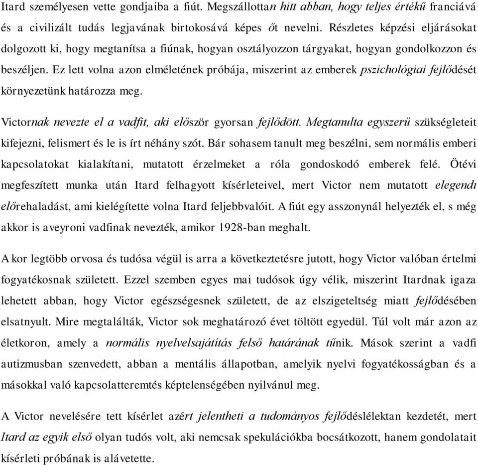 Ez lett volna azon elméletének próbája, miszerint az emberek pszichológiai fejlődését környezetünk határozza meg. Victornak nevezte el a vadfit, aki először gyorsan fejlődött.