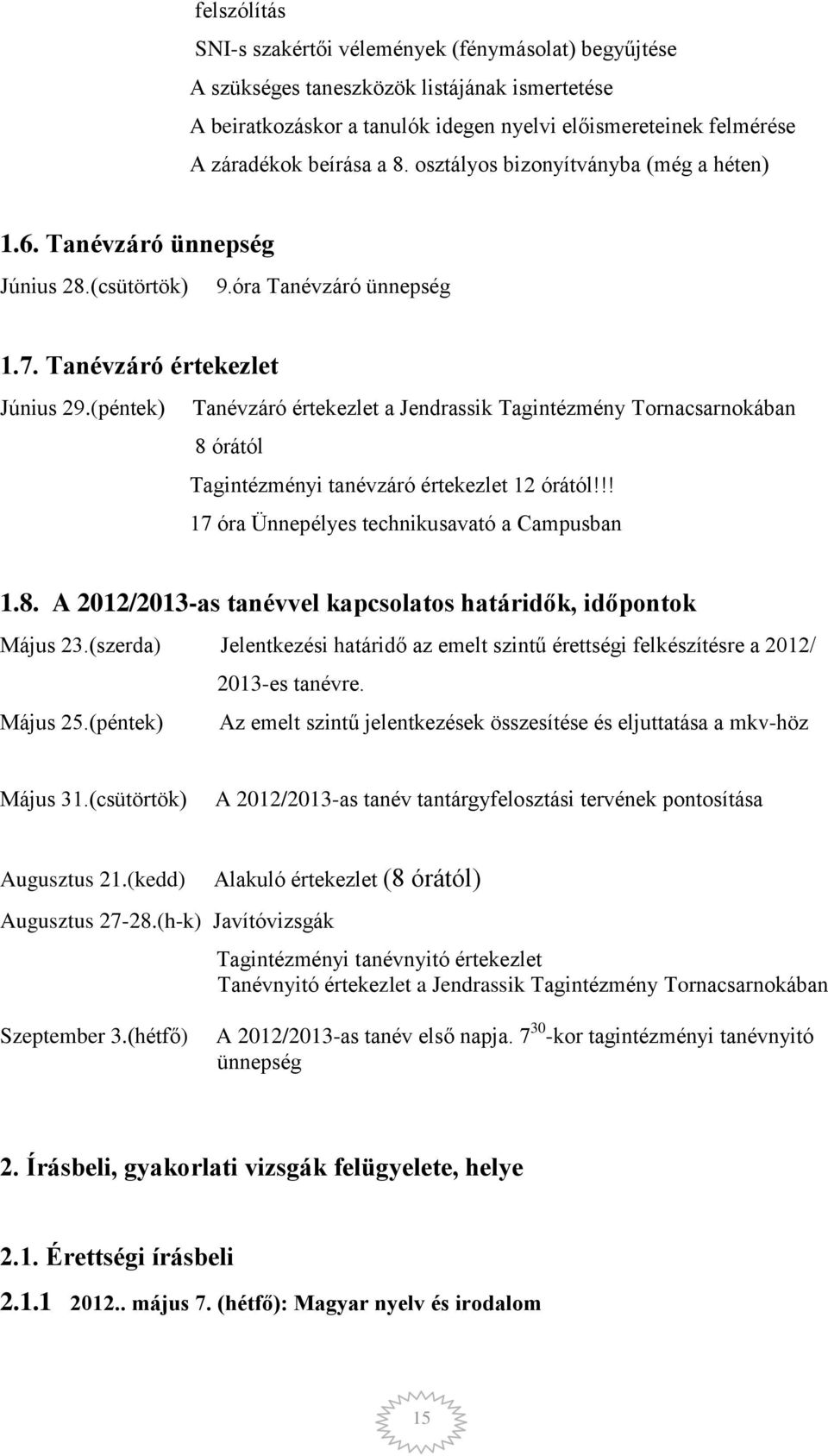 (péntek) Tanévzáró értekezlet a Jendrassik Tagintézmény Tornacsarnokában 8 órától Tagintézményi tanévzáró értekezlet 12 órától!!! 17 óra Ünnepélyes technikusavató a Campusban 1.8. A 2012/2013-as tanévvel kapcsolatos határidők, időpontok Május 23.