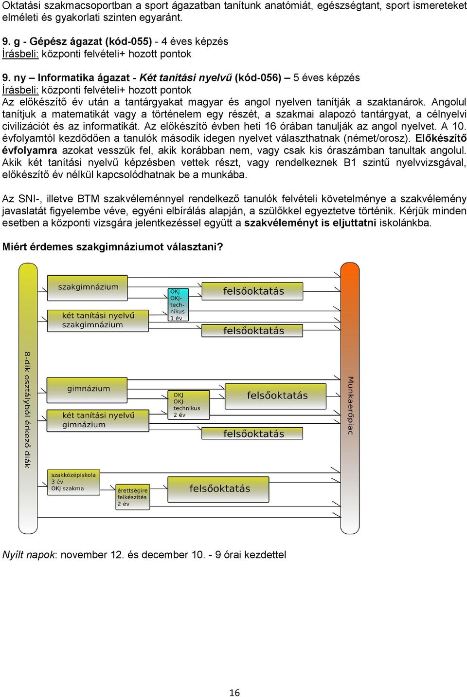 ny Informatika ágazat - Két tanítási nyelvű (kód-056) 5 éves képzés Írásbeli: központi felvételi+ hozott pontok Az előkészítő év után a tantárgyakat magyar és angol nyelven tanítják a szaktanárok.