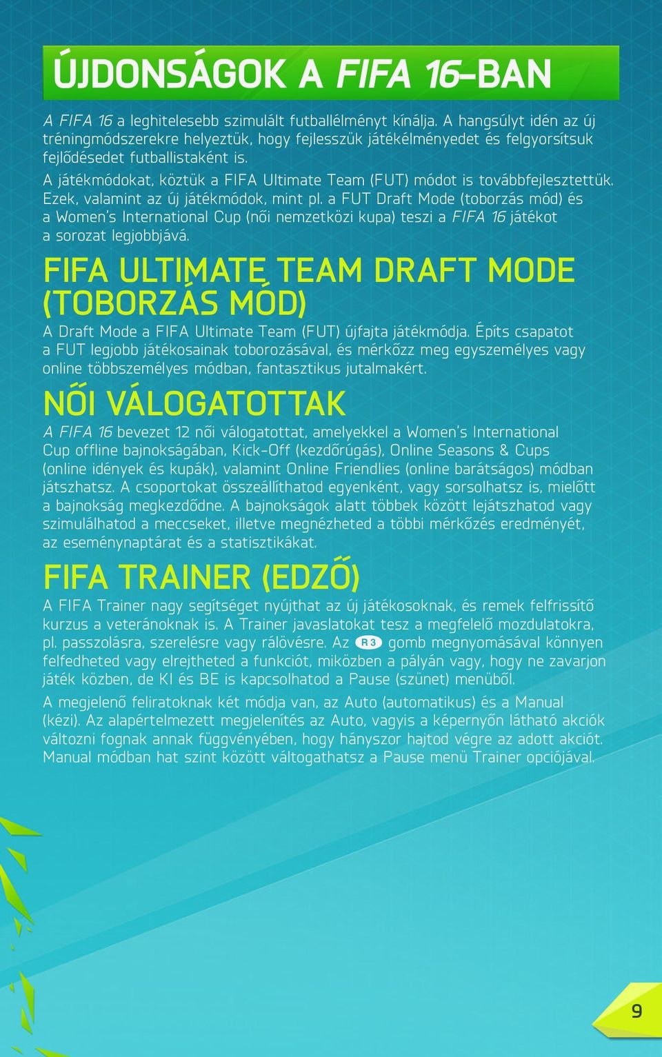 A játékmódokat, köztük a FIFA Ultimate Team (FUT) módot is továbbfejlesztettük. Ezek, valamint az új játékmódok, mint pl.