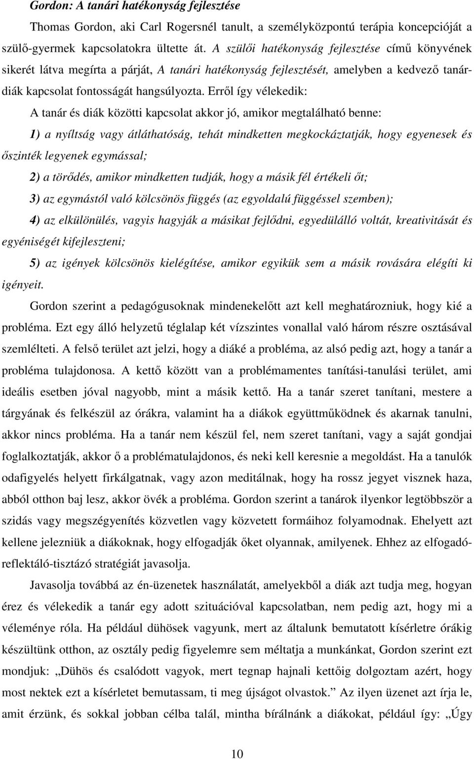 Erről így vélekedik: A tanár és diák közötti kapcsolat akkor jó, amikor megtalálható benne: 1) a nyíltság vagy átláthatóság, tehát mindketten megkockáztatják, hogy egyenesek és őszinték legyenek