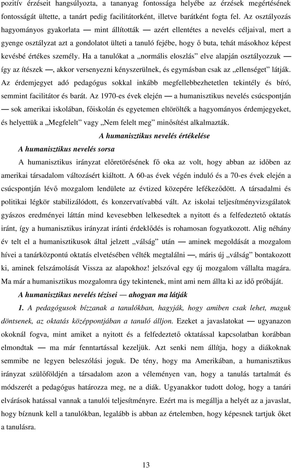 kevésbé értékes személy. Ha a tanulókat a normális eloszlás elve alapján osztályozzuk így az ítészek, akkor versenyezni kényszerülnek, és egymásban csak az ellenséget látják.