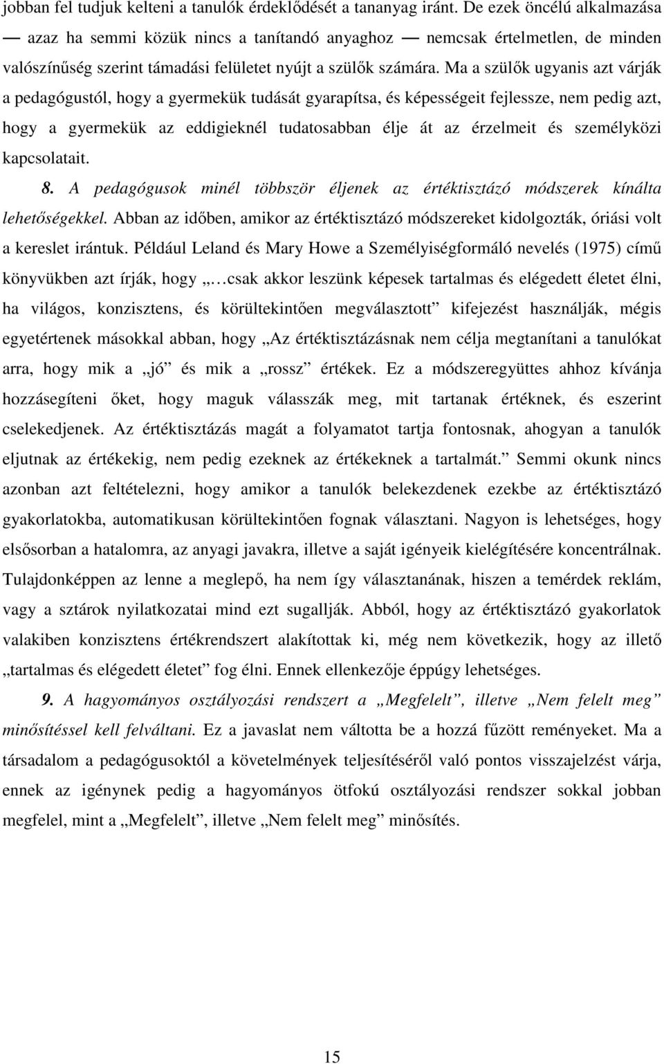 Ma a szülők ugyanis azt várják a pedagógustól, hogy a gyermekük tudását gyarapítsa, és képességeit fejlessze, nem pedig azt, hogy a gyermekük az eddigieknél tudatosabban élje át az érzelmeit és