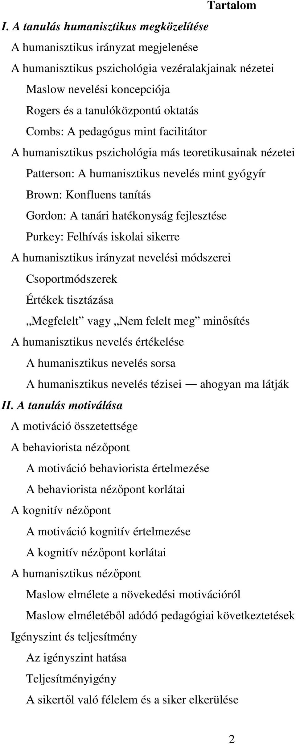 pedagógus mint facilitátor A humanisztikus pszichológia más teoretikusainak nézetei Patterson: A humanisztikus nevelés mint gyógyír Brown: Konfluens tanítás Gordon: A tanári hatékonyság fejlesztése