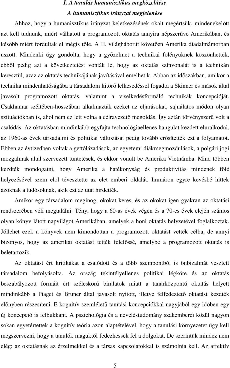 Mindenki úgy gondolta, hogy a győzelmet a technikai fölényüknek köszönhették, ebből pedig azt a következtetést vonták le, hogy az oktatás színvonalát is a technikán keresztül, azaz az oktatás