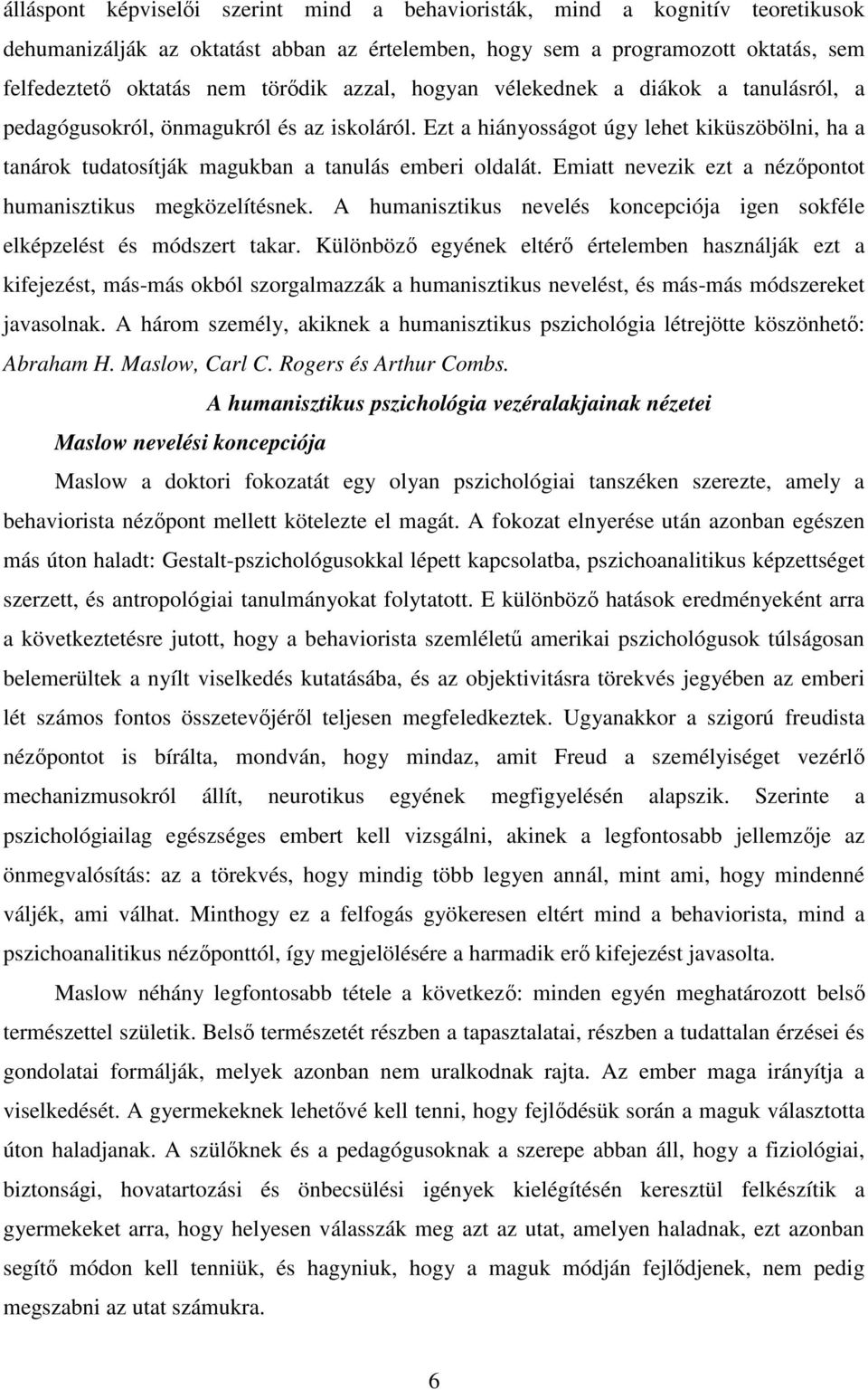 Emiatt nevezik ezt a nézőpontot humanisztikus megközelítésnek. A humanisztikus nevelés koncepciója igen sokféle elképzelést és módszert takar.