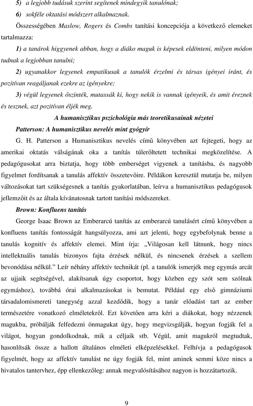 tanulni; 2) ugyanakkor legyenek empatikusak a tanulók érzelmi és társas igényei iránt, és pozitívan reagáljanak ezekre az igényekre; 3) végül legyenek őszinték, mutassák ki, hogy nekik is vannak