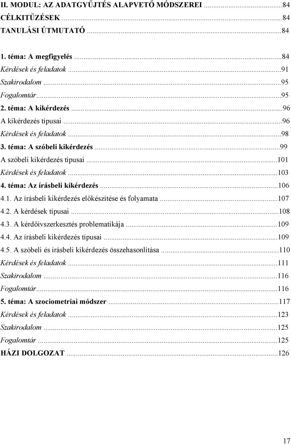 téma: Az írásbeli kikérdezés...106 4.1. Az írásbeli kikérdezés előkészítése és folyamata...107 4.2. A kérdések típusai...108 4.3. A kérdőívszerkesztés problematikája...109 4.4. Az írásbeli kikérdezés típusai.