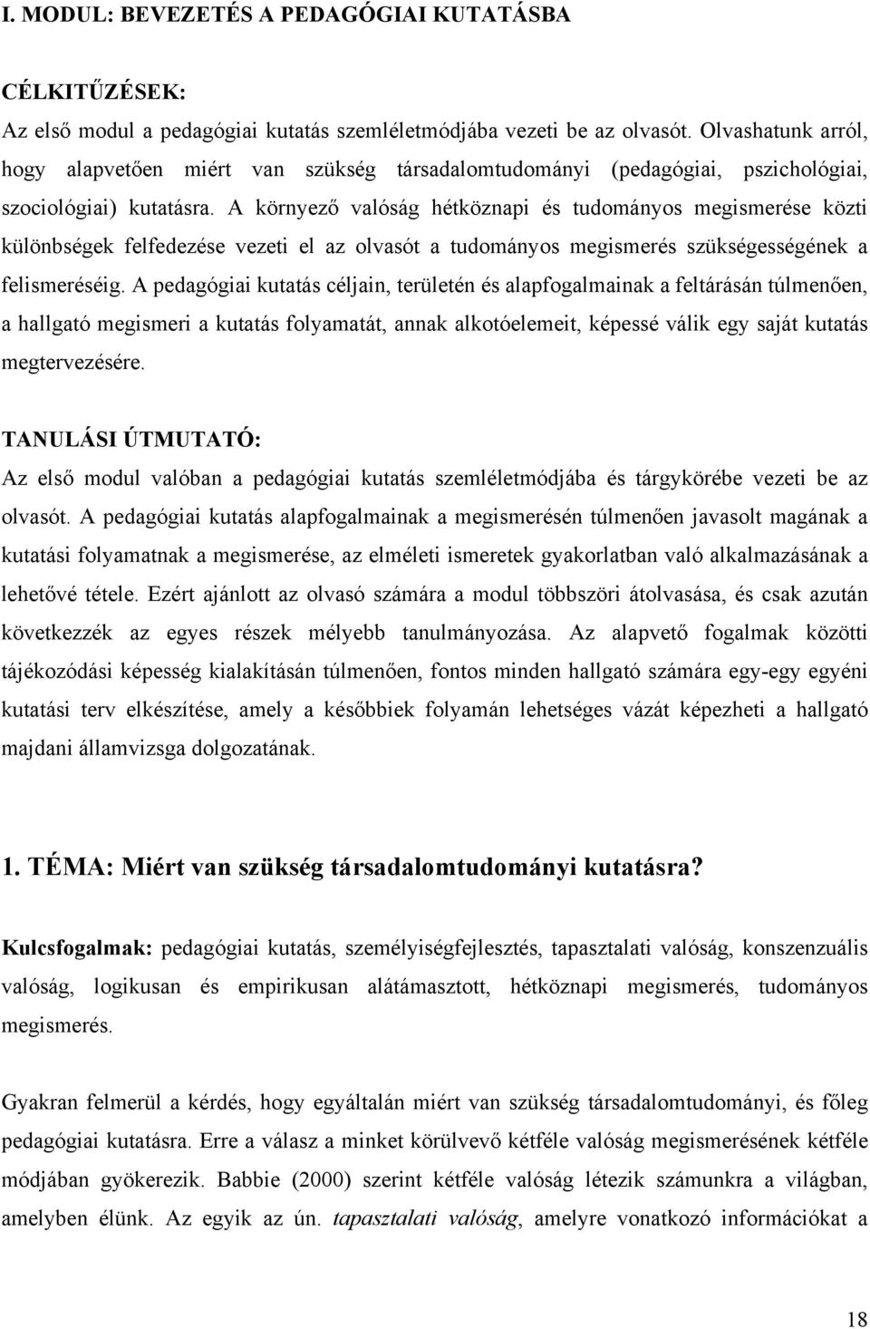 A környező valóság hétköznapi és tudományos megismerése közti különbségek felfedezése vezeti el az olvasót a tudományos megismerés szükségességének a felismeréséig.