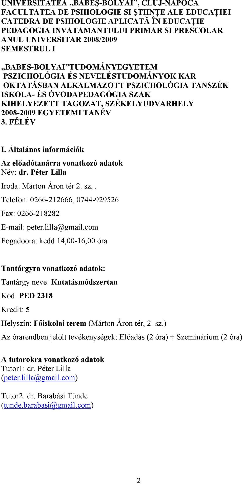 SZÉKELYUDVARHELY 2008-2009 EGYETEMI TANÉV 3. FÉLÉV I. Általános információk Az előadótanárra vonatkozó adatok Név: dr. Péter Lilla Iroda: Márton Áron tér 2. sz.