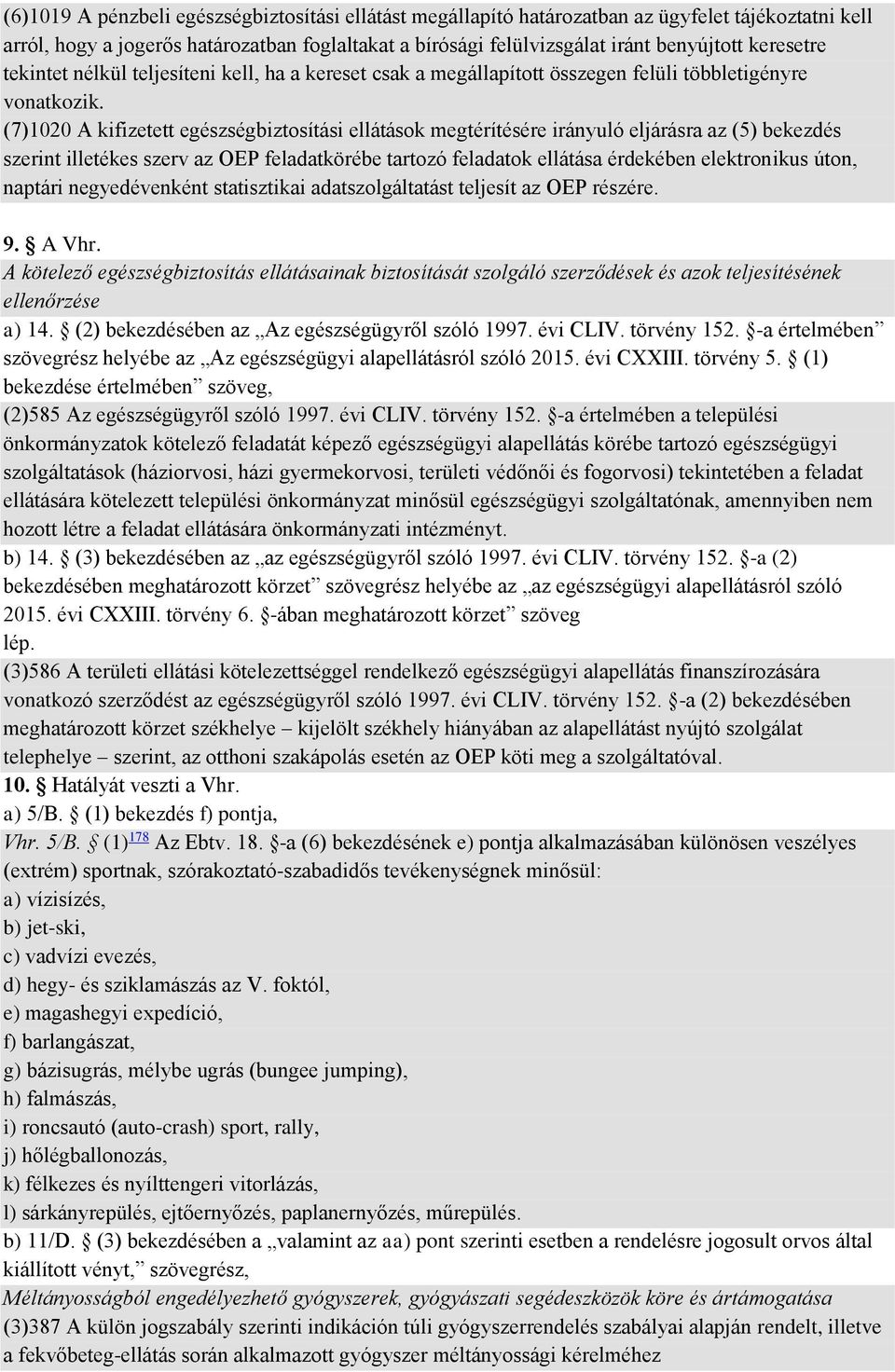 (7)1020 A kifizetett egészségbiztosítási ellátások megtérítésére irányuló eljárásra az (5) bekezdés szerint illetékes szerv az OEP feladatkörébe tartozó feladatok ellátása érdekében elektronikus